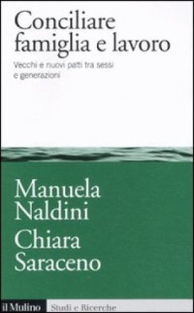 Conciliare famiglia e lavoro. Vecchi e nuovi patti tra sessi e generazioni Manuela Naldini
