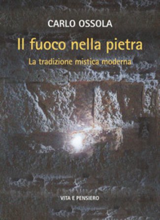 Il fuoco nella pietra. La tradizione mistica moderna Carlo Ossola