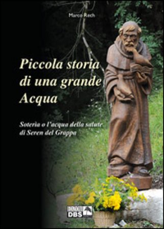 Piccola storia di una grande acqua. Soteria o l'acqua della salute di Seren del Grappa Marco Rech