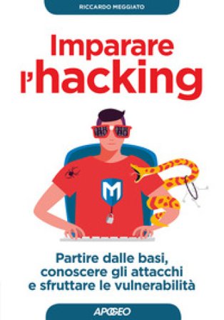 Imparare l'hacking. Partire dalle basi, conoscere gli attacchi e sfruttare le vulnerabilità Riccardo Meggiato