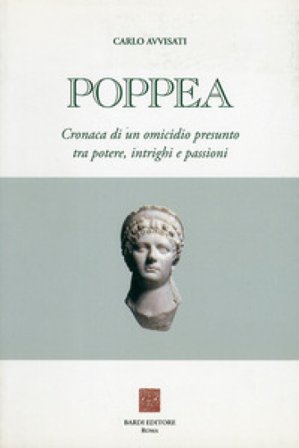 Poppea. Cronaca di un omicidio presunto tra potere, intrighi e passioni Carlo Avvisati