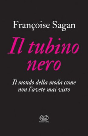 Il tubino nero. Il mondo della moda come non l'avete mai visto Françoise Sagan