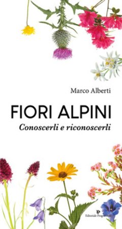 Fiori alpini. Conoscerli e riconoscerli. Ediz. a colori Marco Alberti