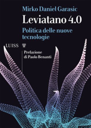 Leviatano 4.0. Politica delle nuove tecnologie Mirko Daniel Garasic