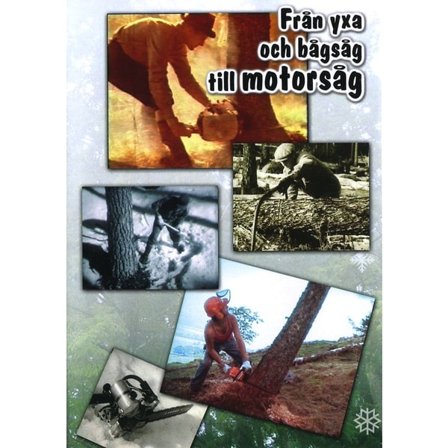 Från yxa och bågsåg till motorsåg (DVD)