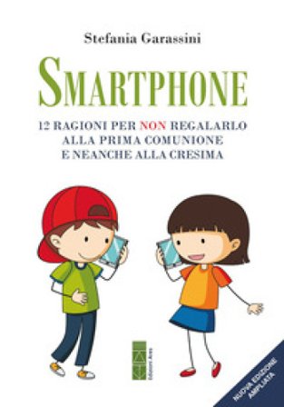 Smartphone. 12 ragioni per non regalarlo alla prima Comunione e neanche alla Cresima Stefania Garassini