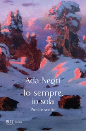 Io sempre, io sola. Poesie scelte Ada Negri