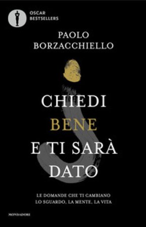 Chiedi bene e ti sarà dato. Le domande che ti cambiano lo sguardo, la mente, la vita Paolo Borzacchiello