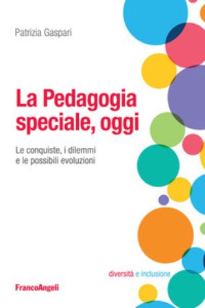 La pedagogia speciale, oggi. Le conquiste, i dilemmi e le possibili evoluzioni Patrizia Gaspari