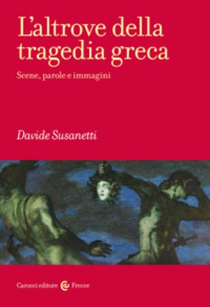 L'altrove della tragedia greca. Scene, parole e immagini Davide Susanetti