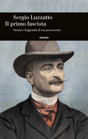 Il primo fascista. Storia e leggenda di un precursore Sergio Luzzatto