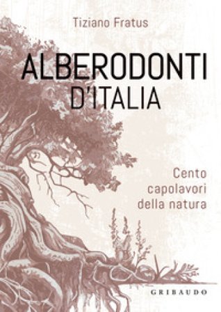 Alberodonti d'Italia. Cento capolavori della natura. Ediz. illustrata Tiziano Fratus