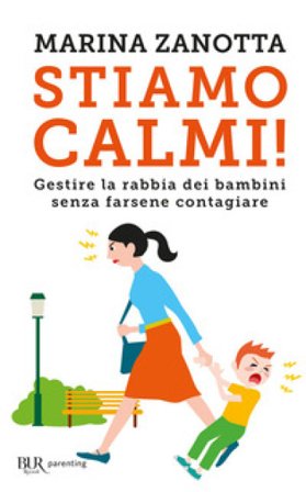 Stiamo calmi! Gestire la rabbia dei bambini senza farsene contagiare Marina Zanotta
