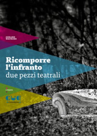Ricomporre l'infranto. Due pezzi teatrali: Non mi ricordo più tanto bene-Scene di violenza coniugale Gérard Watkins