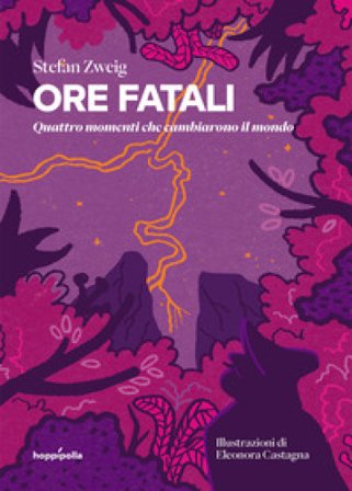 Ore fatali. Quattro momenti che cambiarono il mondo Stefan Zweig
