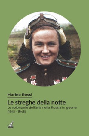 Le streghe della notte. Le volontarie dell'aria nella Russia in guerra (1941-1945) Marina Rossi