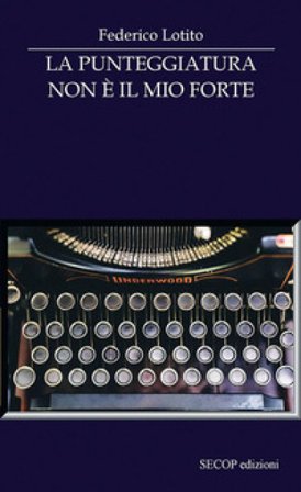 La punteggiatura non è il mio forte. Nuova ediz. Federico Lotito
