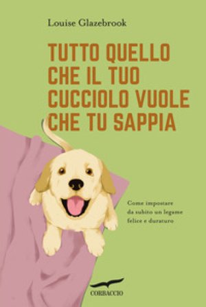 Tutto quello che il tuo cucciolo vuole che tu sappia Louise Glazebrook