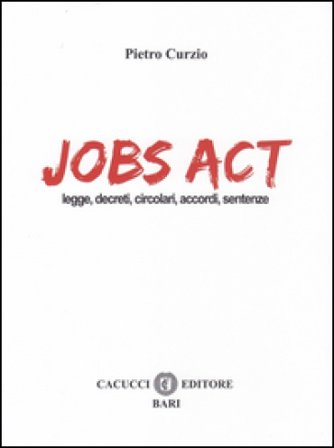 Jobs act. Leggi, decreti, circolari, accordi, sentenze Pietro Curzio