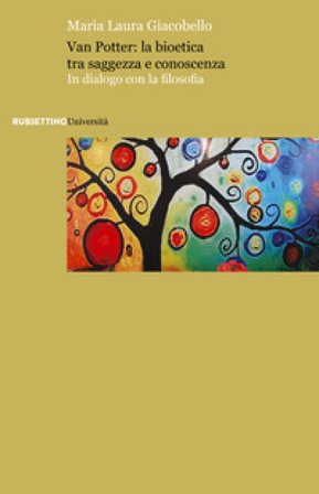 Van Potter: la bioetica tra saggezza e conoscenza. In dialogo con la filosofia M. Laura Giacobello