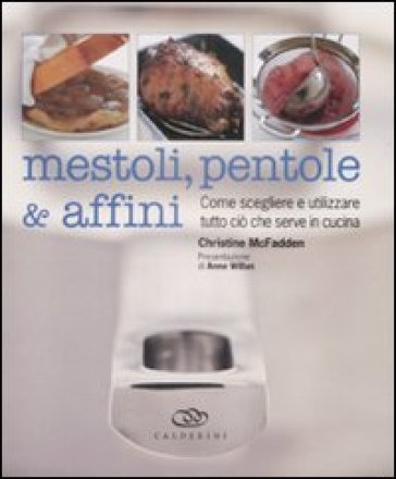 Mestoli, pentole & affini. Come scegliere e utilizzare ciò che serve in cucina Christine McFadden