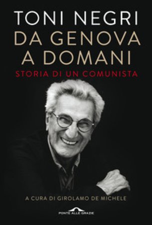Da Genova a domani. Storia di un comunista Antonio Negri