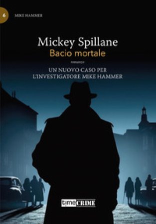 Bacio mortale. Mike Hammer. Vol. 6 Mickey Spillane