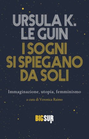 I sogni si spiegano da soli. Immaginazione, utopia, femminismo Ursula K. Le Guin