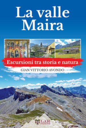 La Val Maira. Escursioni tra storia e natura Gian Vittorio Avondo