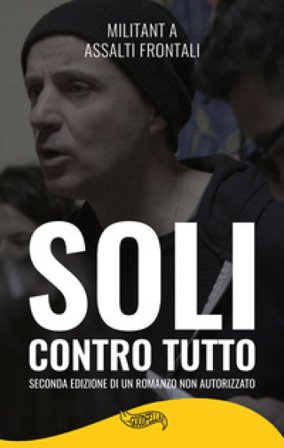 Soli contro tutto. Seconda edizione di un romanzo non autorizzato Militant A