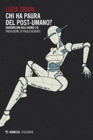Chi ha paura del postumano? Vademecum dell'uomo 2.0 Luca Grion