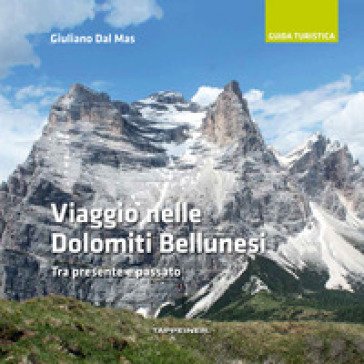 Viaggio nelle Dolomiti bellunesi. Tra presente e passato Giuliano Dal Mas