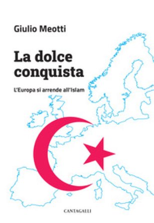 La dolce conquista. L'Europa si arrende all'Islam Giulio Meotti