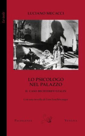 Lo psicologo nel palazzo. Il caso Bechterev-Stalin. Con una novella di Lion Feuchtwanger Luciano Mecacci