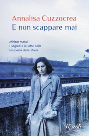 E non scappare mai. Miriam Mafai, i segreti e le lotte nella tempesta della storia Annalisa Cuzzocrea