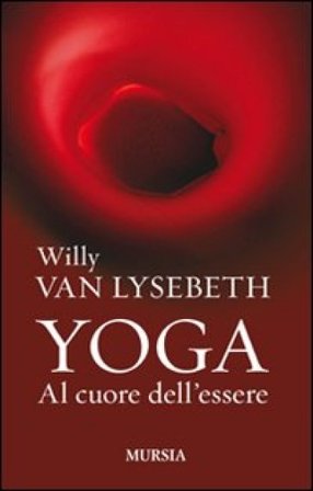 Yoga. Al cuore dell'essere Willy Van Lysebeth