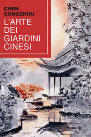 L'arte dei giardini cinesi. Testo cinese a fronte Chen Congzhou