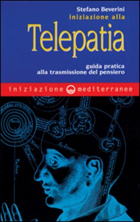 Iniziazione alla telepatia. Guida pratica alla trasmissione del pensiero Stefano Beverini