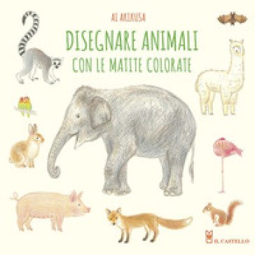 Disegnare animali con le matite colorate. Ediz. a colori Ai Akikusa