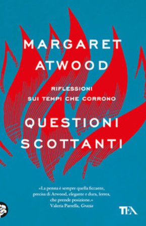 Questioni scottanti. Riflessioni sui tempi che corrono Margaret Atwood