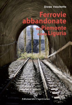 Ferrovie abbandonate del Piemonte e della Liguria Diego Vaschetto