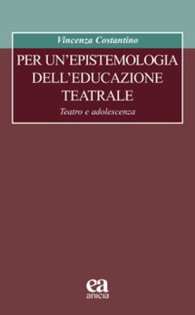 Per un'epistemologia dell'educazione teatrale. Teatro e adolescenza Vincenza Costantino