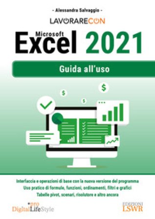 Lavorare con Microsoft Excel 2021. Guida all'uso Alessandra Salvaggio