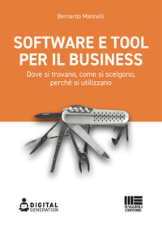 Software e tool per il business. Dove si trovano, come si scelgono, perché si utilizzano Bernardo Mannelli