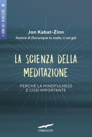 La scienza della meditazione. Perché la mindfulness è così importante Jon Kabat-Zinn