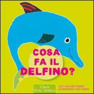Cosa fa il delfino? Ediz. illustrata Elle Van der Linden