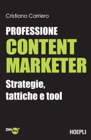 Professione content marketer. Strategie, tattiche e tool Cristiano Carriero