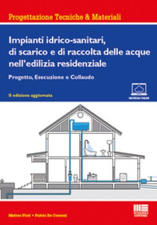 Impianti idrico-sanitari, di scarico e di raccolta delle acque nell'edilizia residenziale. Progetto, esecuzione e collaudo Matteo Fiori