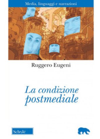 La condizione postmediale. Media, linguaggi e narrazioni. Nuova ediz. Ruggero Eugeni