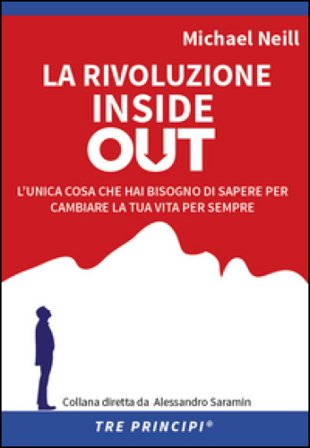 La rivoluzione inside out. L'unica cosa che hai bisogno di sapere per cambiare la tua vita per sempre Michael Neill